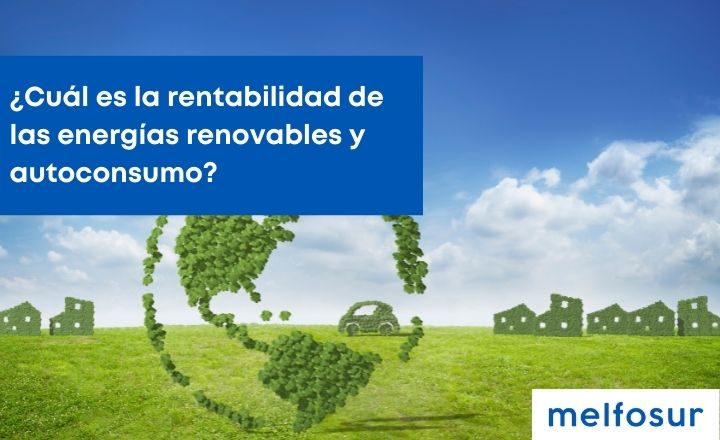 portada blog ¿Cuál es la rentabilidad de las energías renovables y autoconsumo?