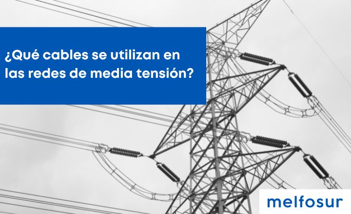 portada blog ¿Qué cables se utilizan en las redes de media tensión?